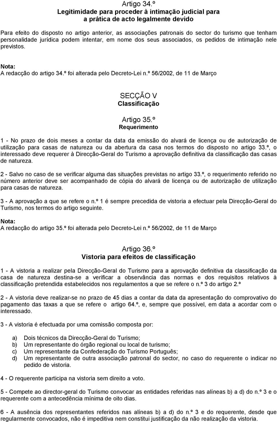 personalidade jurídica podem intentar, em nome dos seus associados, os pedidos de intimação nele previstos. A redacção do artigo 34.º foi alterada pelo Decreto-Lei n.