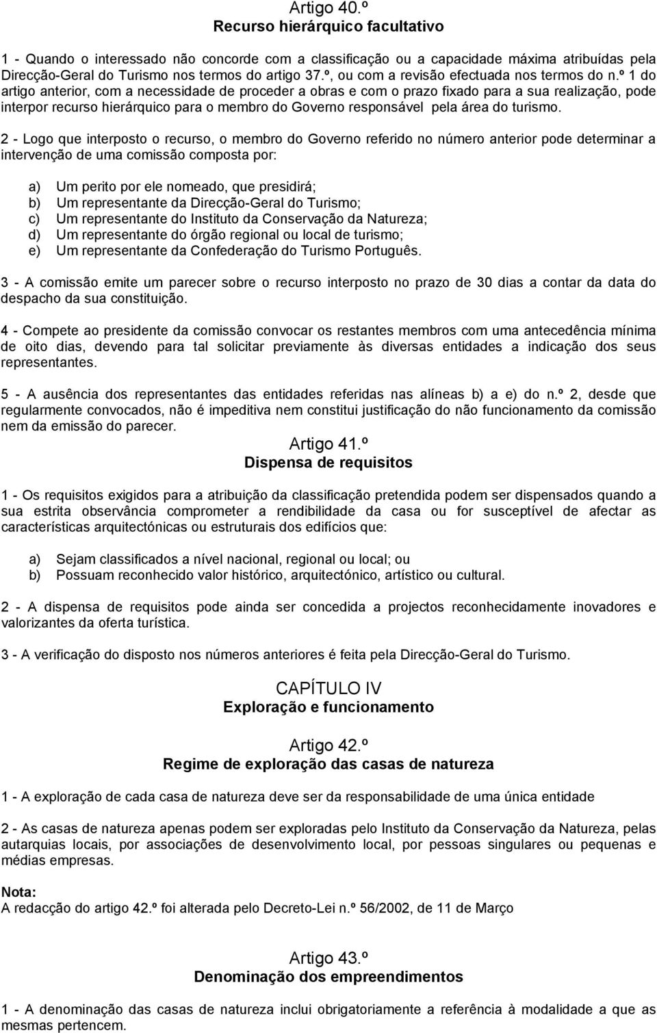 º 1 do artigo anterior, com a necessidade de proceder a obras e com o prazo fixado para a sua realização, pode interpor recurso hierárquico para o membro do Governo responsável pela área do turismo.