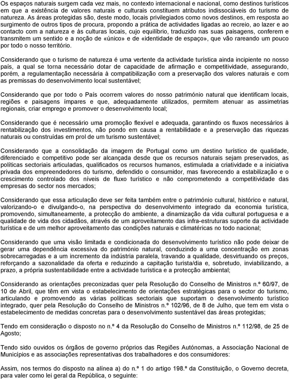 As áreas protegidas são, deste modo, locais privilegiados como novos destinos, em resposta ao surgimento de outros tipos de procura, propondo a prática de actividades ligadas ao recreio, ao lazer e