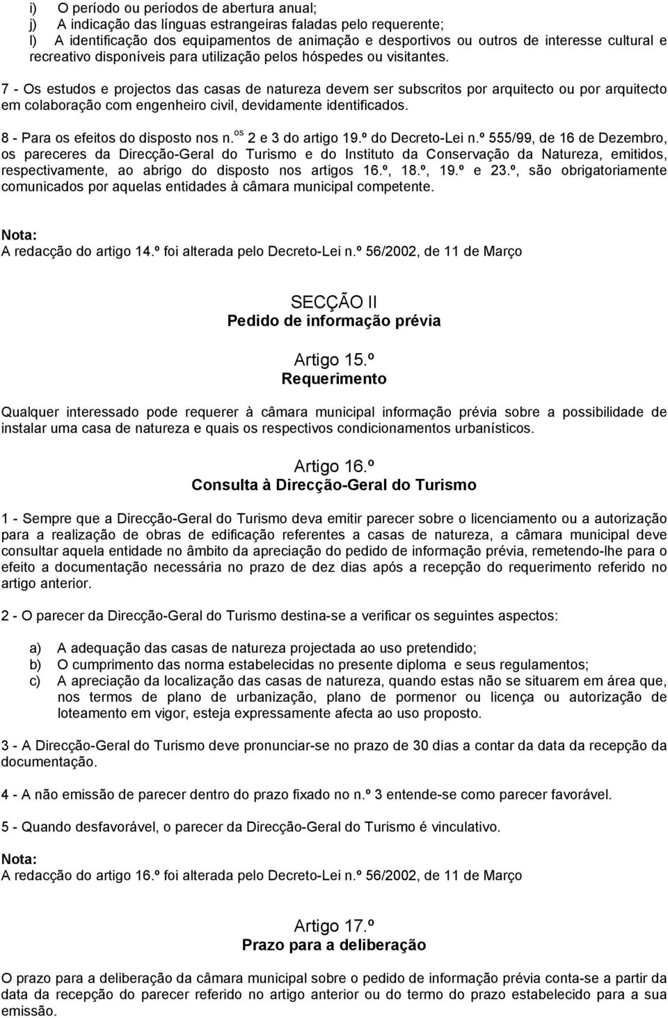 7 - Os estudos e projectos das casas de natureza devem ser subscritos por arquitecto ou por arquitecto em colaboração com engenheiro civil, devidamente identificados.