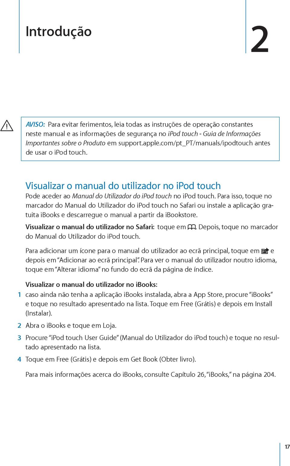 Para isso, toque no marcador do Manual do Utilizador do ipod touch no Safari ou instale a aplicação gratuita ibooks e descarregue o manual a partir da ibookstore.