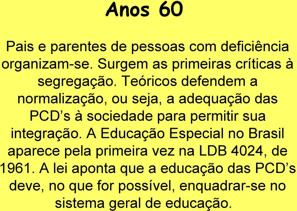 Teóricos defendem a normalização, ou seja, a adequação das PCD s à sociedade para permitir sua