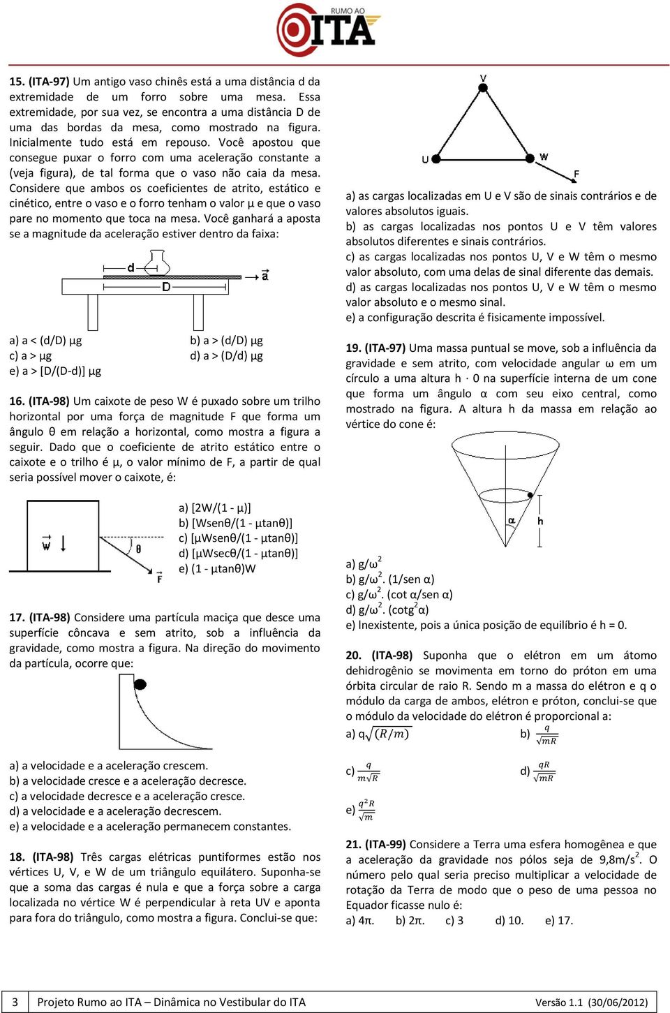 Você apostou que consegue puxar o forro com uma aceleração constante a (veja figura), de tal forma que o vaso não caia da mesa.