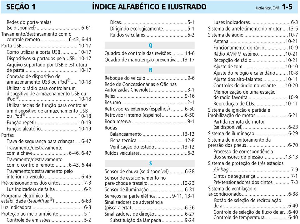 .. 10-18 Utilizar o rádio para controlar um dispositivo de armazenamento USB ou ipod... 10-18 Utilizar teclas de função para controlar um dispositivo de armazenamento USB ou ipod.