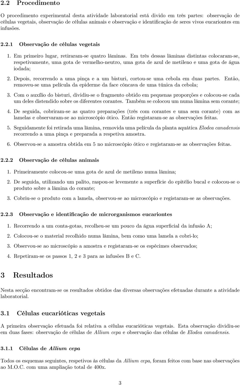 Em três dessas lâminas distintas colocaram-se, respetivamente, uma gota de vermelho-neutro, uma gota de azul de metileno e uma gota de água iodada; 2.