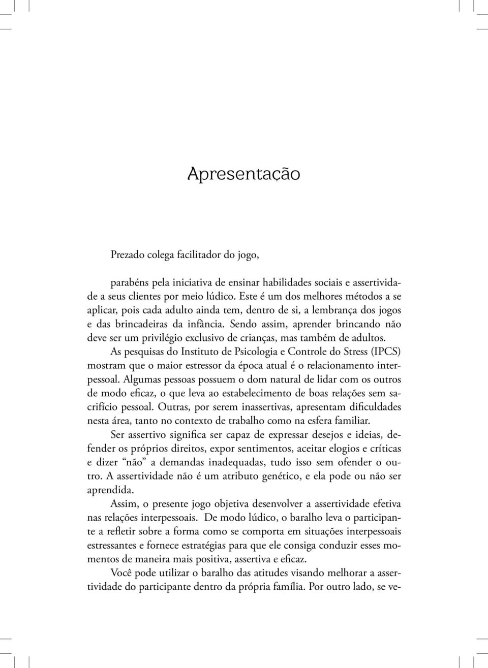 Sendo assim, aprender brincando não deve ser um privilégio exclusivo de crianças, mas também de adultos.