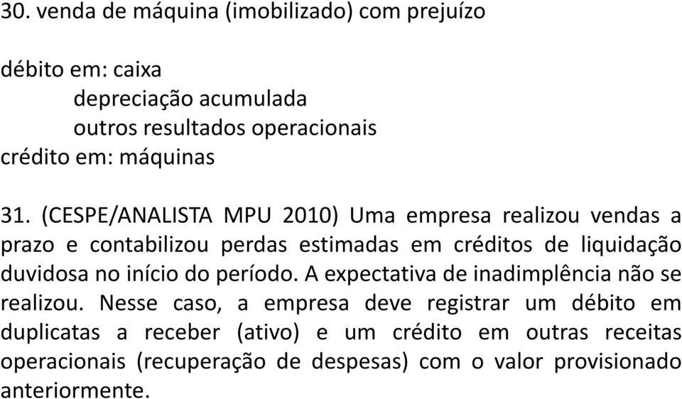 (CESPE/ANALISTA MPU 2010) Uma empresa realizou vendas a prazo e contabilizou perdas estimadas em créditos de liquidação duvidosa no