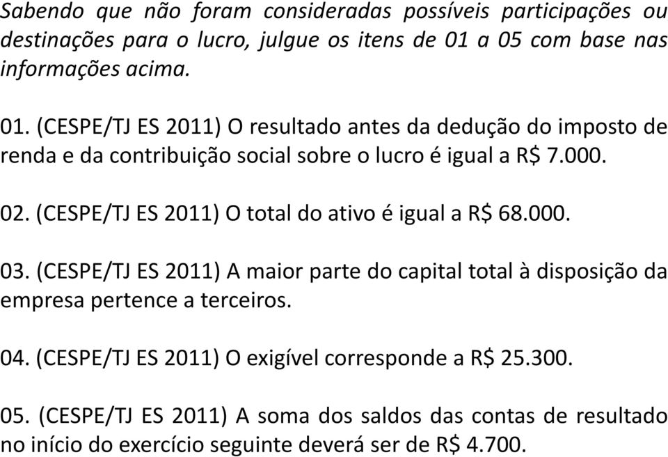 (CESPE/TJ ES 2011) O resultado antes da dedução do imposto de renda e da contribuição social sobre o lucro é igual a R$ 7.000. 02.