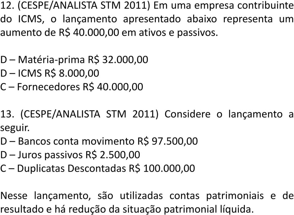(CESPE/ANALISTA STM 2011) Considere o lançamento a seguir. D Bancos conta movimento R$ 97.500,00 D Juros passivos R$ 2.