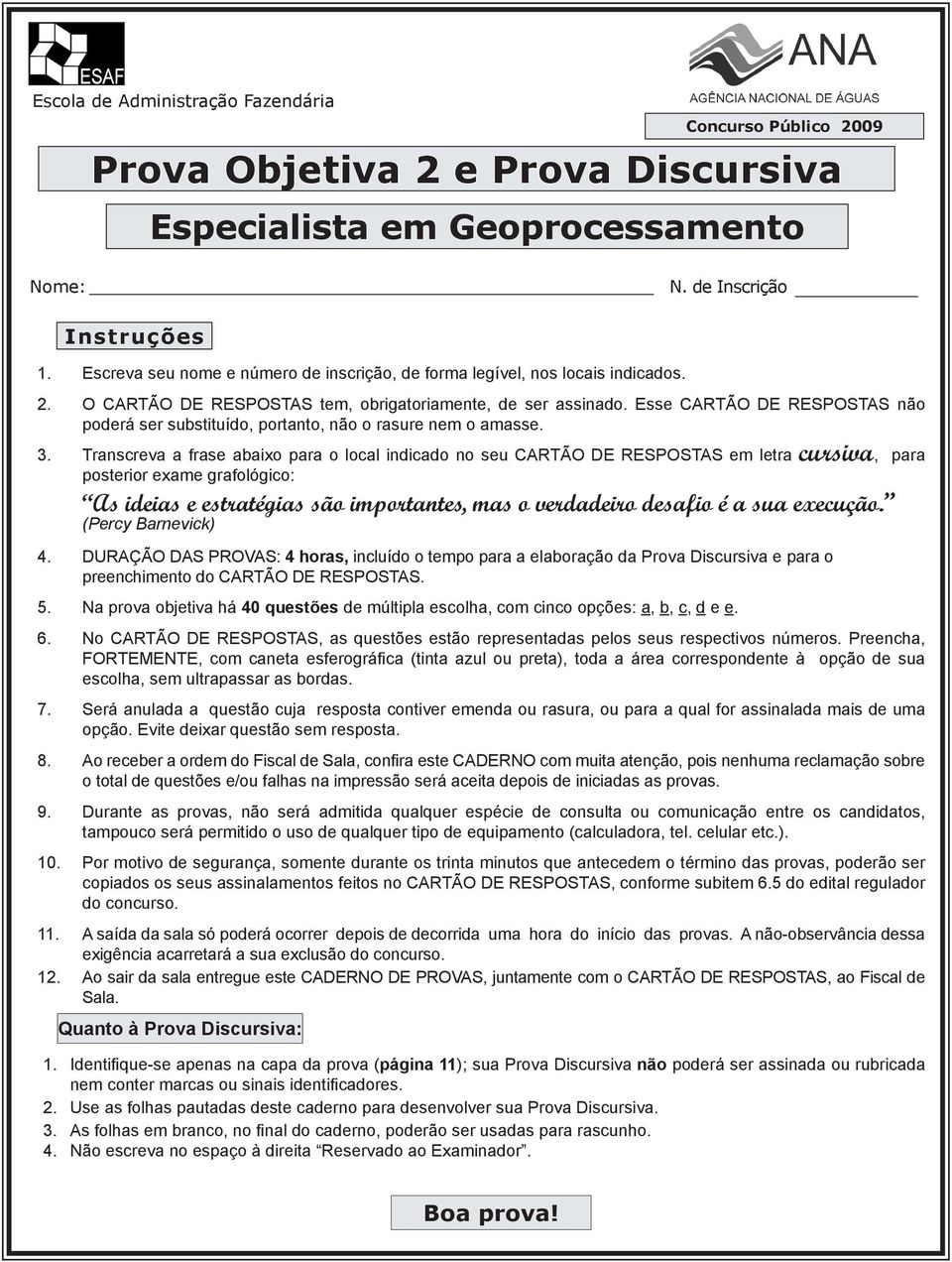 Esse CARTÃO DE RESPOSTAS não poderá ser substituído, portanto, não o rasure nem o amasse. 3.