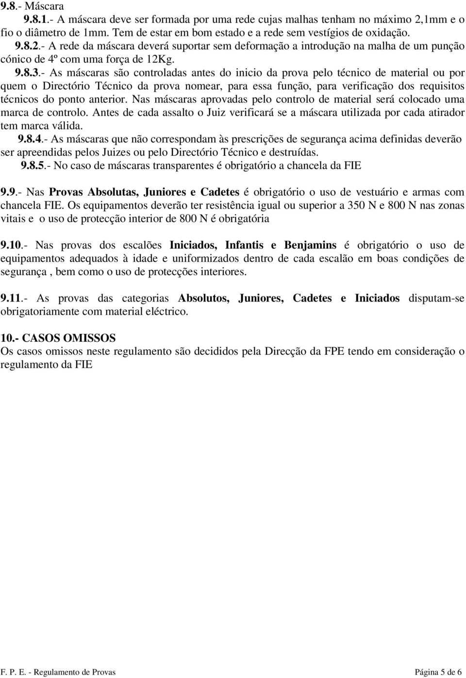 - A rede da máscara deverá suportar sem deformação a introdução na malha de um punção cónico de 4º com uma força de 12Kg. 9.8.3.