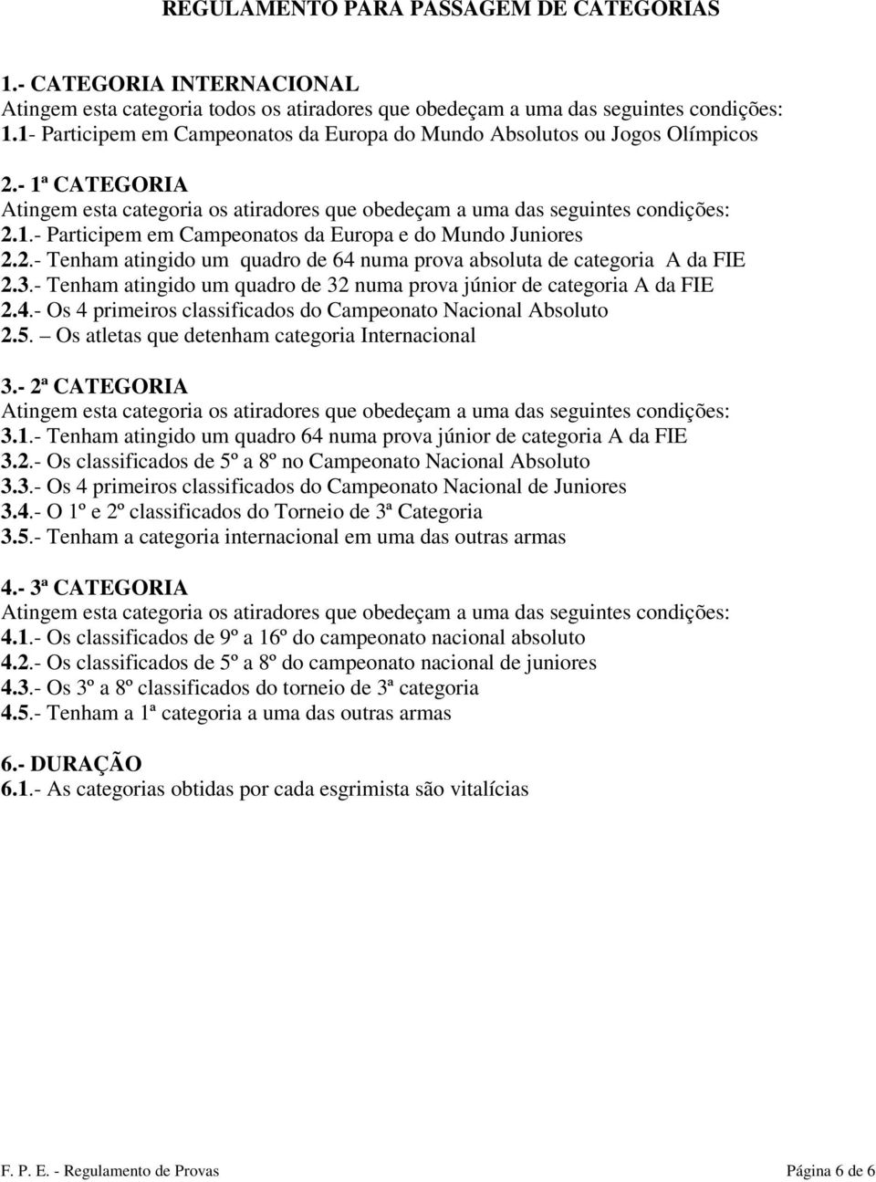 2.- Tenham atingido um quadro de 64 numa prova absoluta de categoria A da FIE 2.3.- Tenham atingido um quadro de 32 numa prova júnior de categoria A da FIE 2.4.- Os 4 primeiros classificados do Campeonato Nacional Absoluto 2.