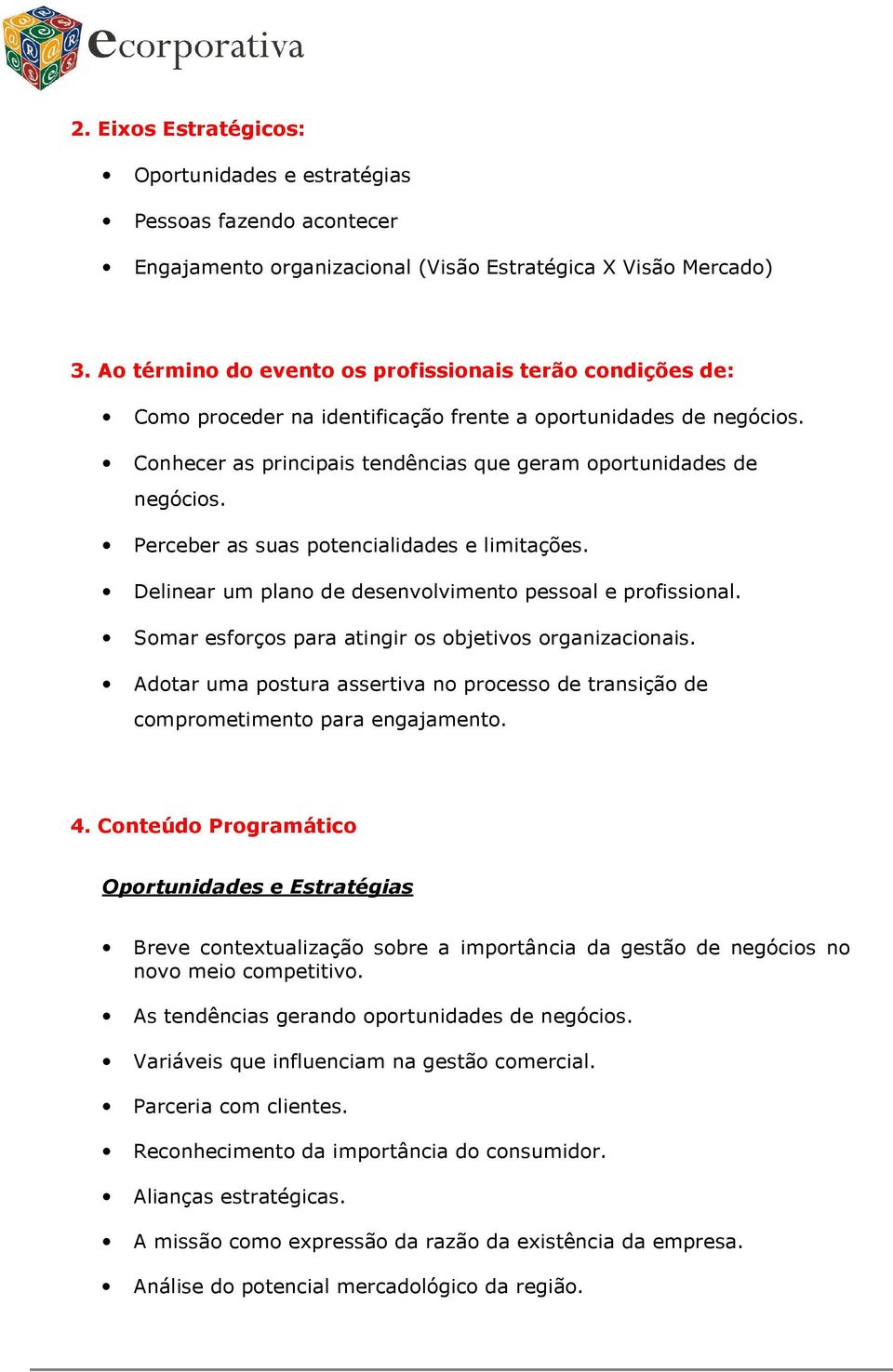 Perceber as suas potencialidades e limitações. Delinear um plano de desenvolvimento pessoal e profissional. Somar esforços para atingir os objetivos organizacionais.