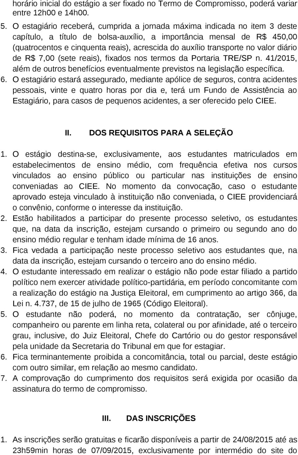 transporte no valor diário de R$ 7,00 (sete reais), fixados nos termos da Portaria TRE/SP n. 41/2015, além de outros benefícios eventualmente previstos na legislação específica. 6.