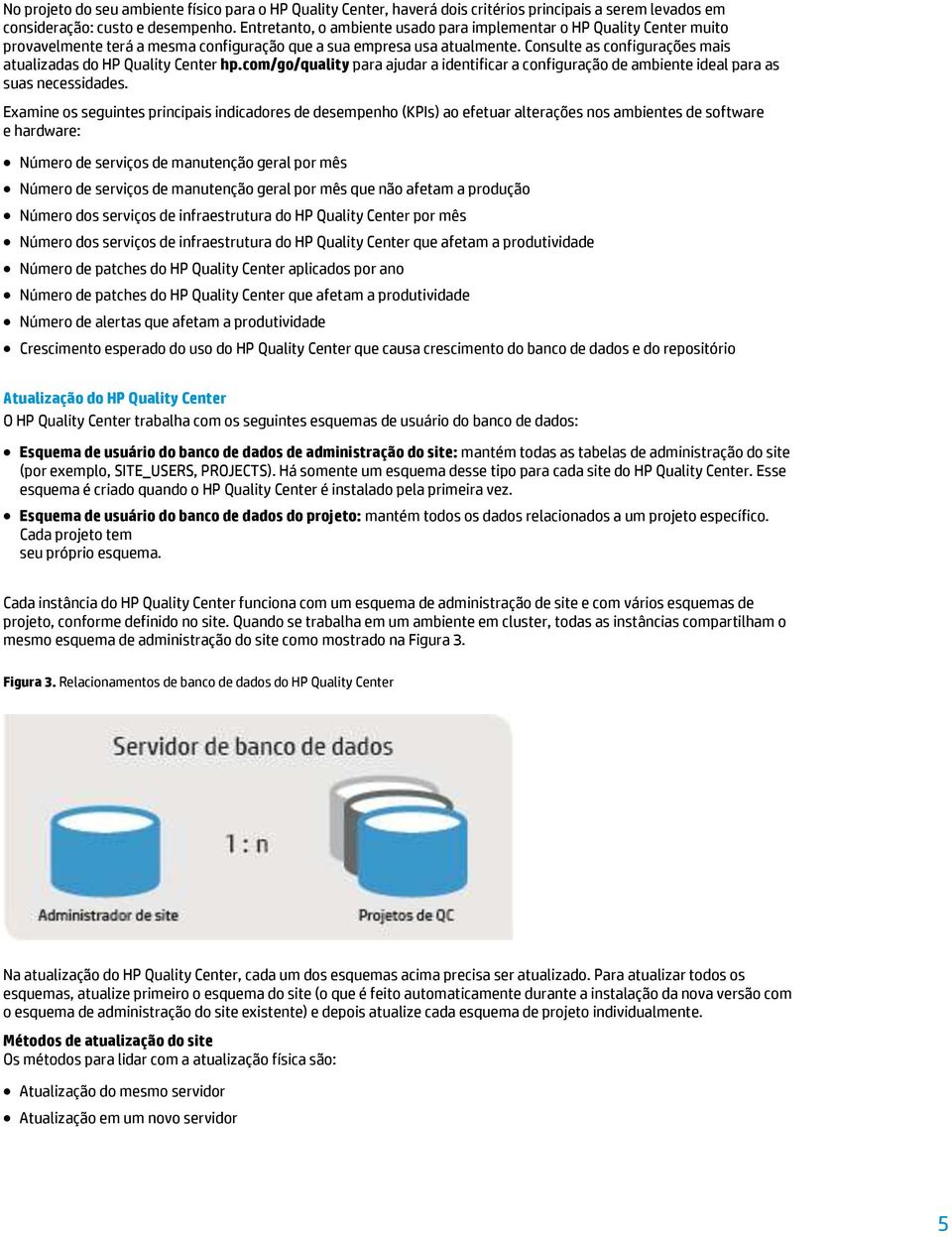 Consulte as configurações mais atualizadas do HP Quality Center hp.com/go/quality para ajudar a identificar a configuração de ambiente ideal para as suas necessidades.