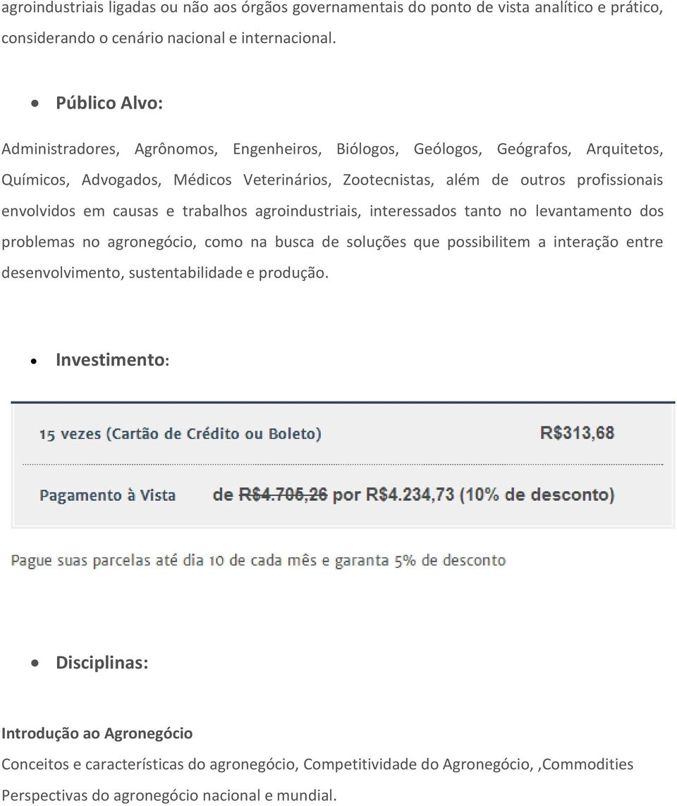 envolvidos em causas e trabalhos agroindustriais, interessados tanto no levantamento dos problemas no agronegócio, como na busca de soluções que possibilitem a interação entre