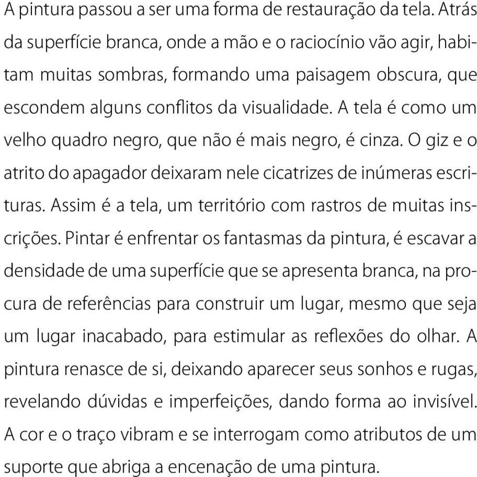 A tela é como um velho quadro negro, que não é mais negro, é cinza. O giz e o atrito do apagador deixaram nele cicatrizes de inúmeras escrituras.