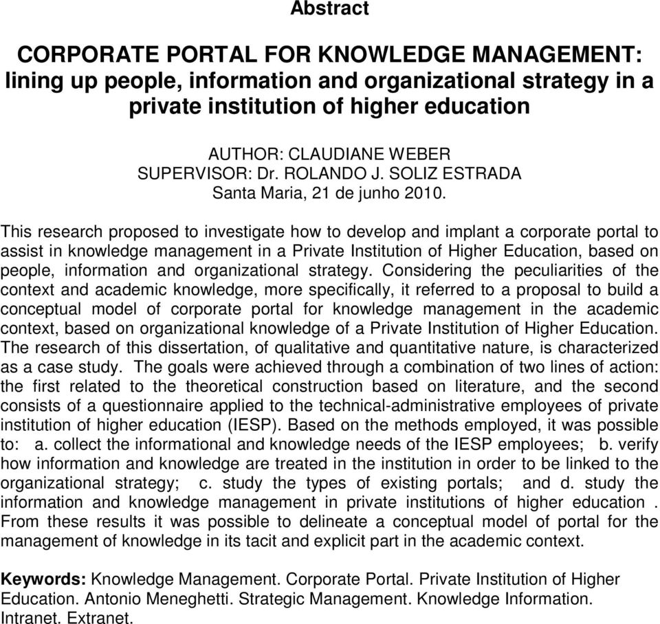 This research proposed to investigate how to develop and implant a corporate portal to assist in knowledge management in a Private Institution of Higher Education, based on people, information and