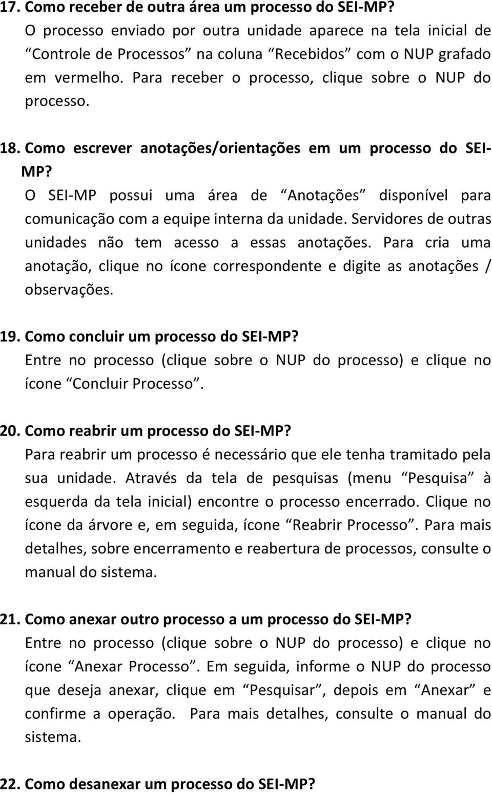 O SEI-MP possui uma área de Anotações disponível para comunicação com a equipe interna da unidade. Servidores de outras unidades não tem acesso a essas anotações.