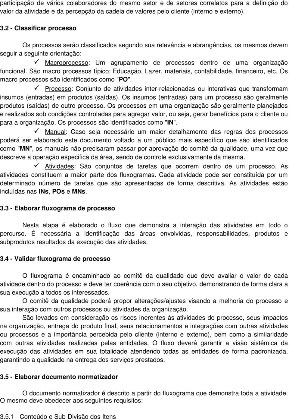 São macro s típico: Educação, Lazer, materiais, contabilidade, financeiro, etc. Os macro s são identificados como "PO".