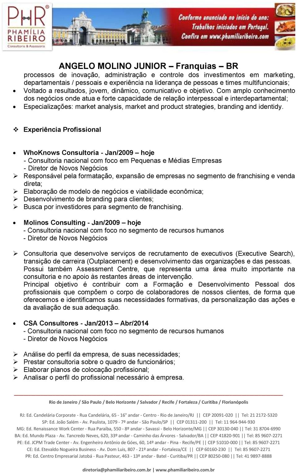 Cm ampl cnheciment ds negócis nde atua e frte capacidade de relaçã interpessal e interdepartamental; Especializações: market analysis, market and prduct strategies, branding and identidy.