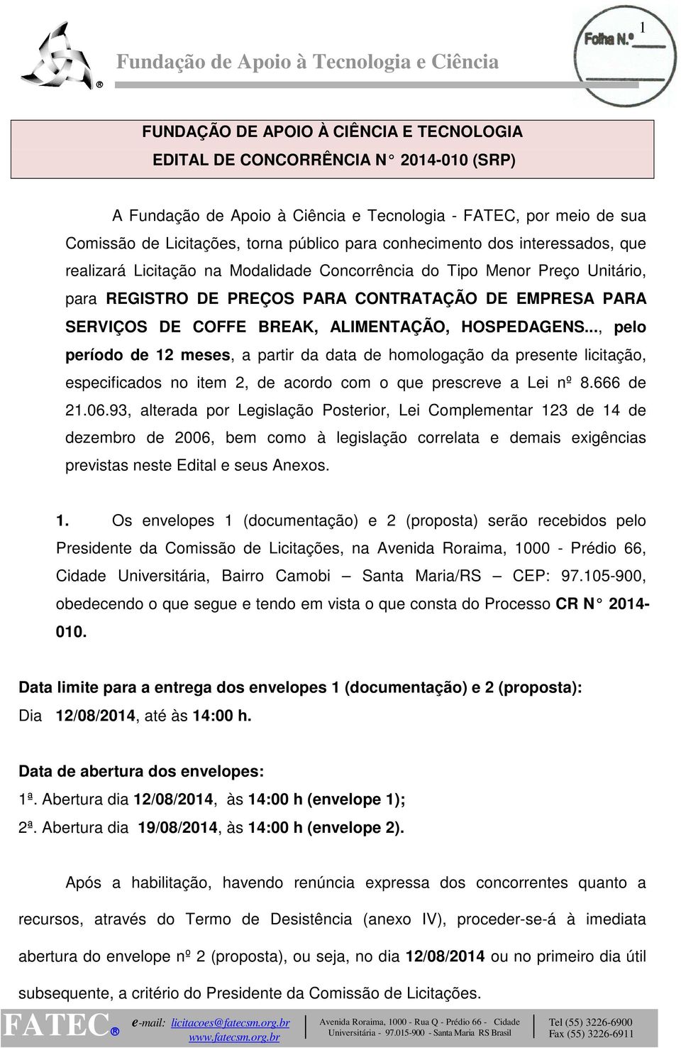 ALIMENTAÇÃO, HOSPEDAGENS..., pelo período de 12 meses, a partir da data de homologação da presente licitação, especificados no item 2, de acordo com o que prescreve a Lei nº 8.666 de 21.06.