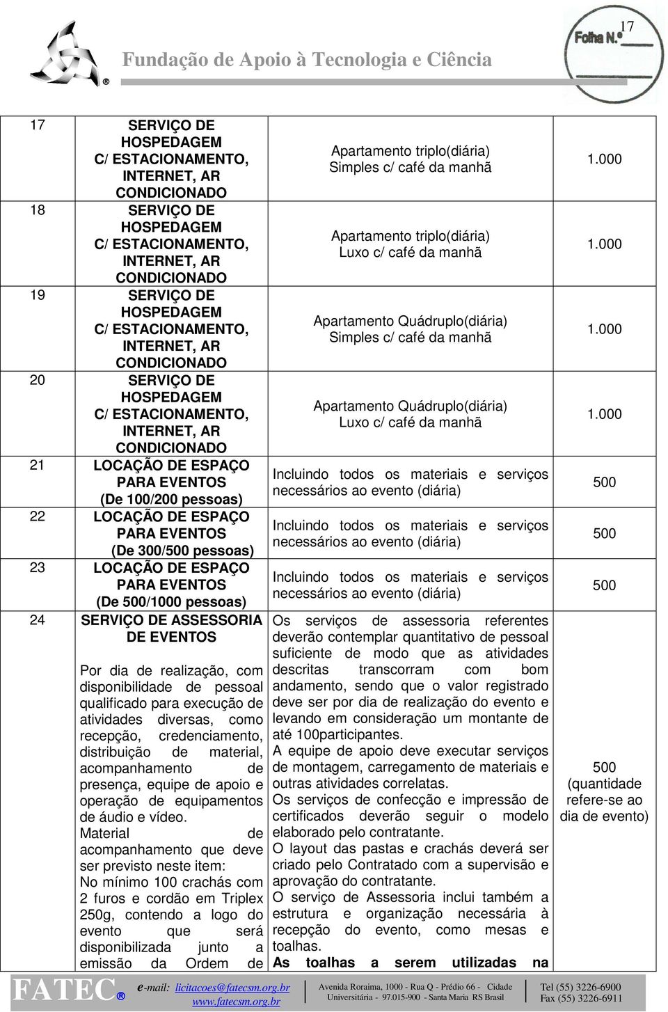 LOCAÇÃO DE ESPAÇO PARA EVENTOS (De 500/1000 pessoas) 24 SERVIÇO DE ASSESSORIA DE EVENTOS Por dia de realização, com disponibilidade de pessoal qualificado para execução de atividades diversas, como