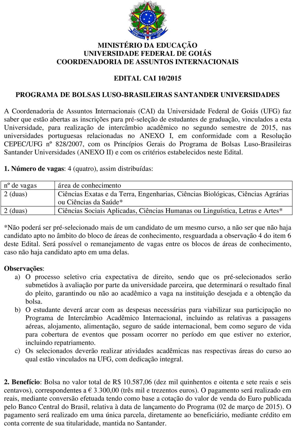 realização de intercâmbio acadêmico no segundo semestre de 2015, nas universidades portuguesas relacionadas no ANEXO I, em conformidade com a Resolução CEPEC/UFG nº 828/2007, com os Princípios Gerais