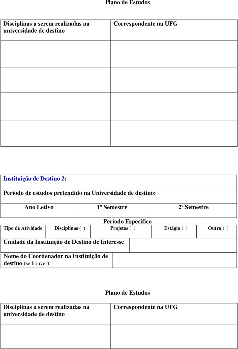 Atividade Disciplinas ( ) Projetos ( ) Estágio ( ) Outro ( ) Unidade da Instituição de Destino de Interesse Nome do