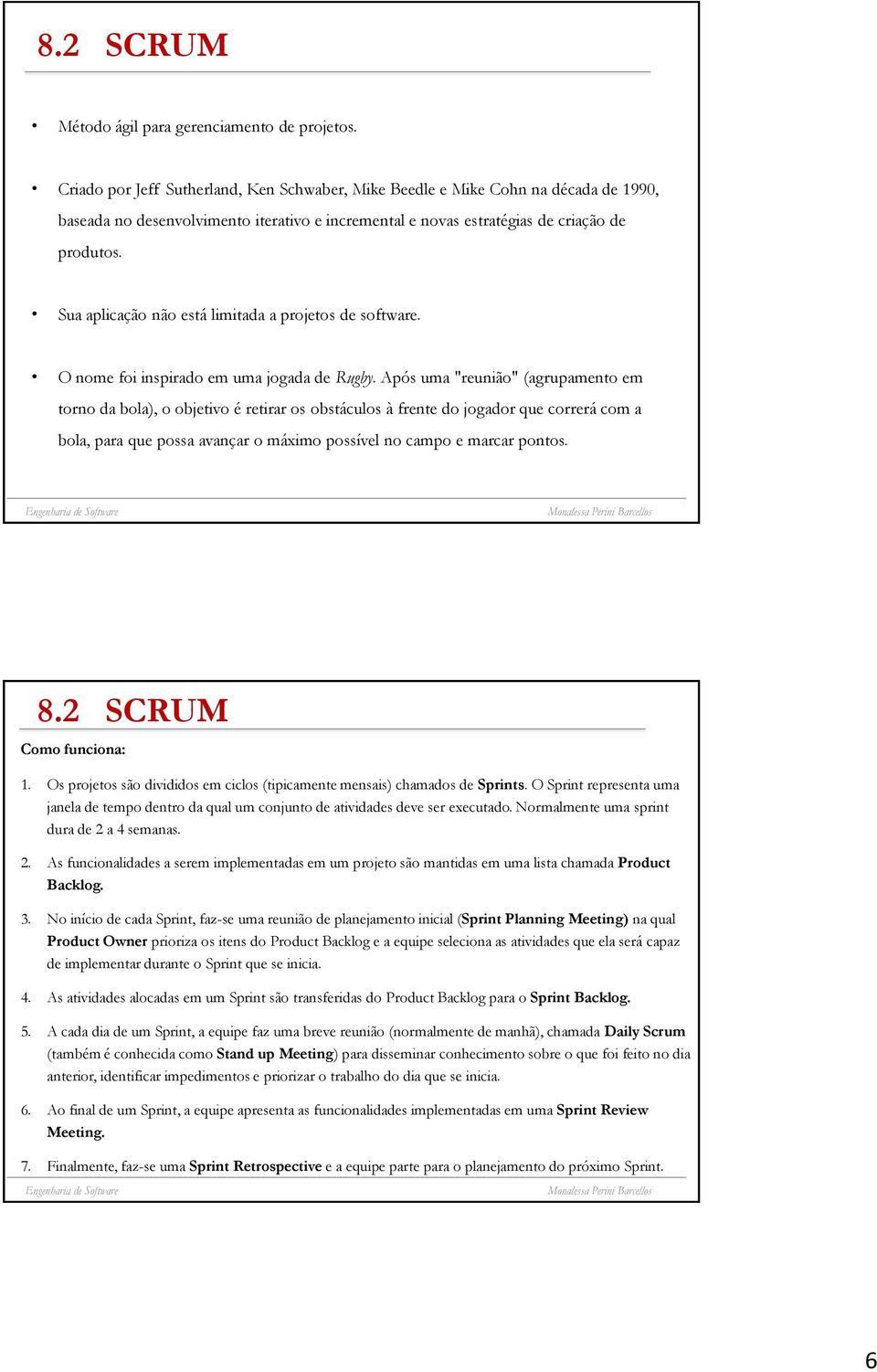 Sua aplicação não está limitada a projetos de software. O nome foi inspirado em uma jogada de Rugby.