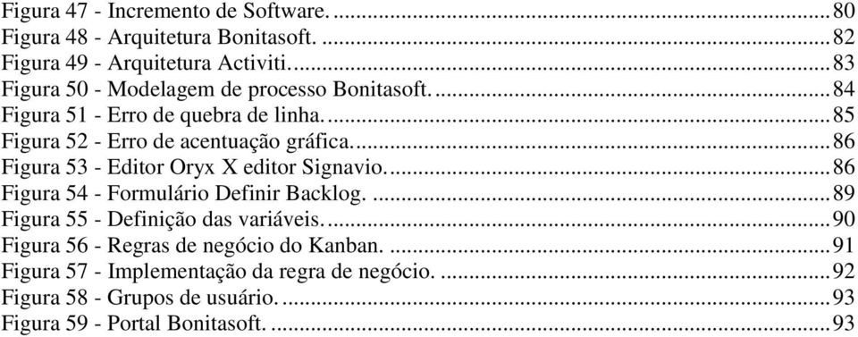 ... 86 Figura 53 - Editor Oryx X editor Signavio.... 86 Figura 54 - Formulário Definir Backlog.... 89 Figura 55 - Definição das variáveis.