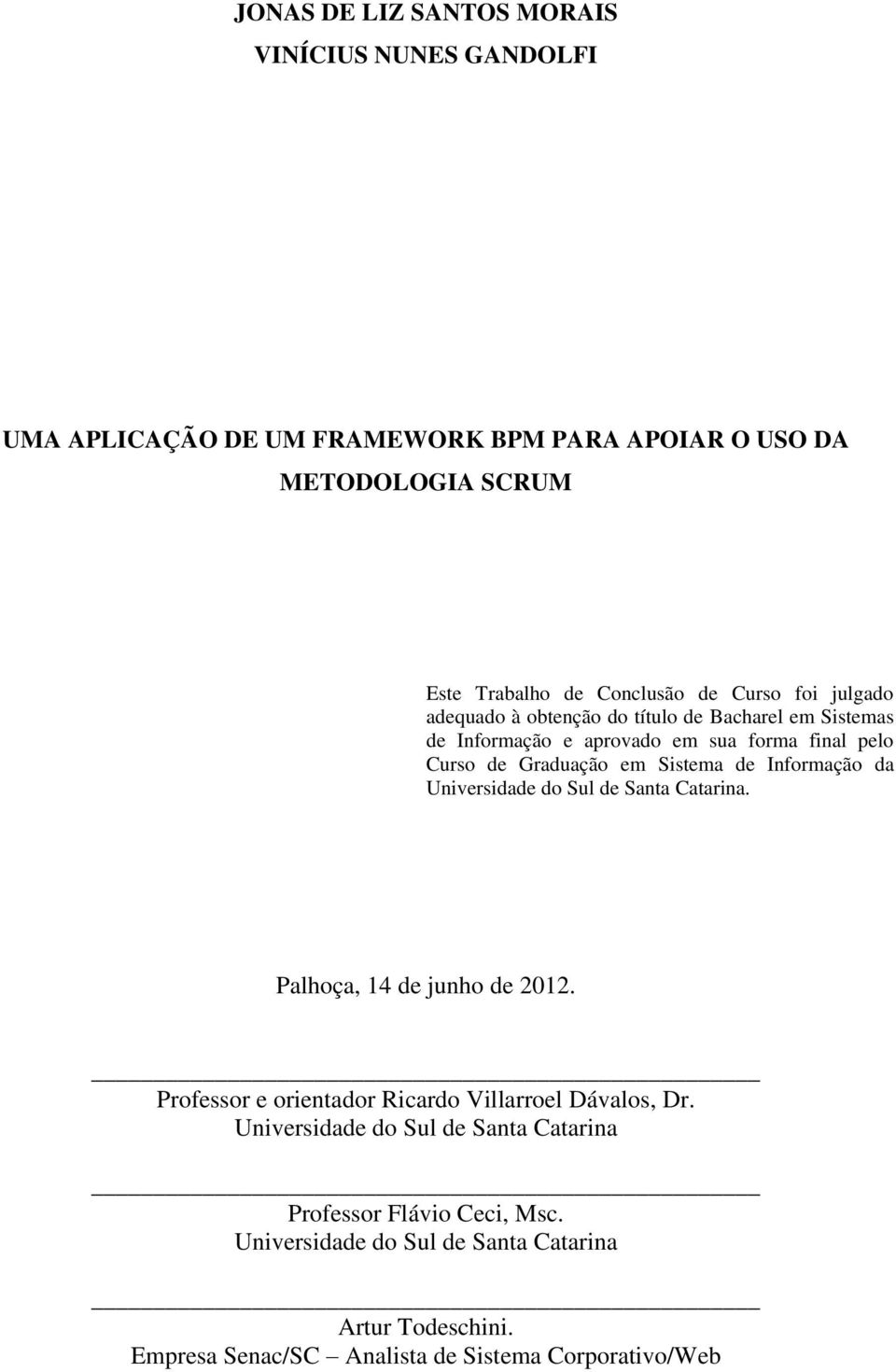 Informação da Universidade do Sul de Santa Catarina. Palhoça, 14 de junho de 2012. Professor e orientador Ricardo Villarroel Dávalos, Dr.