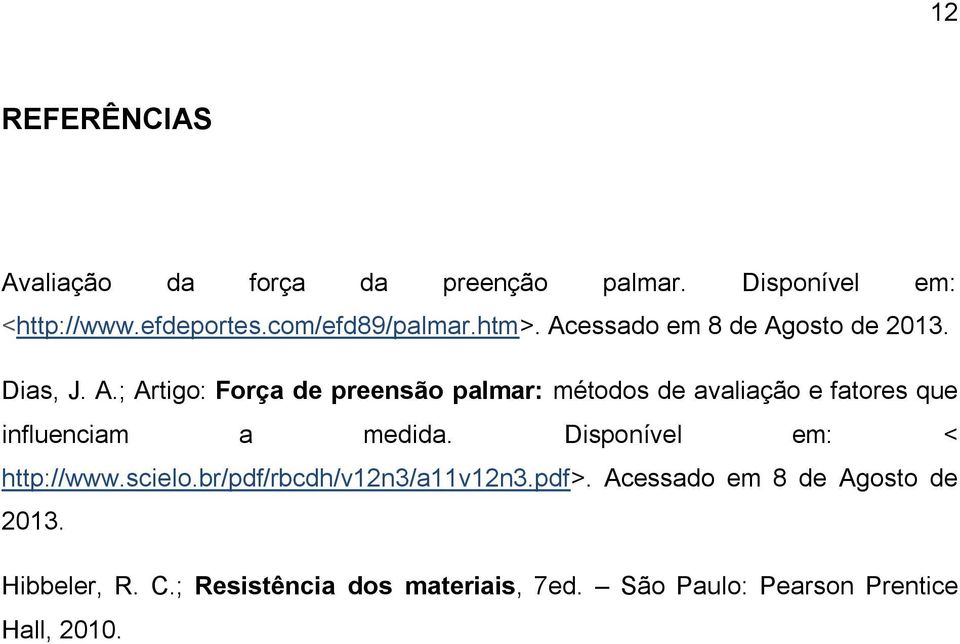 Disponível em: < http://www.scielo.br/pdf/rbcdh/v12n3/a11v12n3.pdf>. Acessado em 8 de Agosto de 2013.