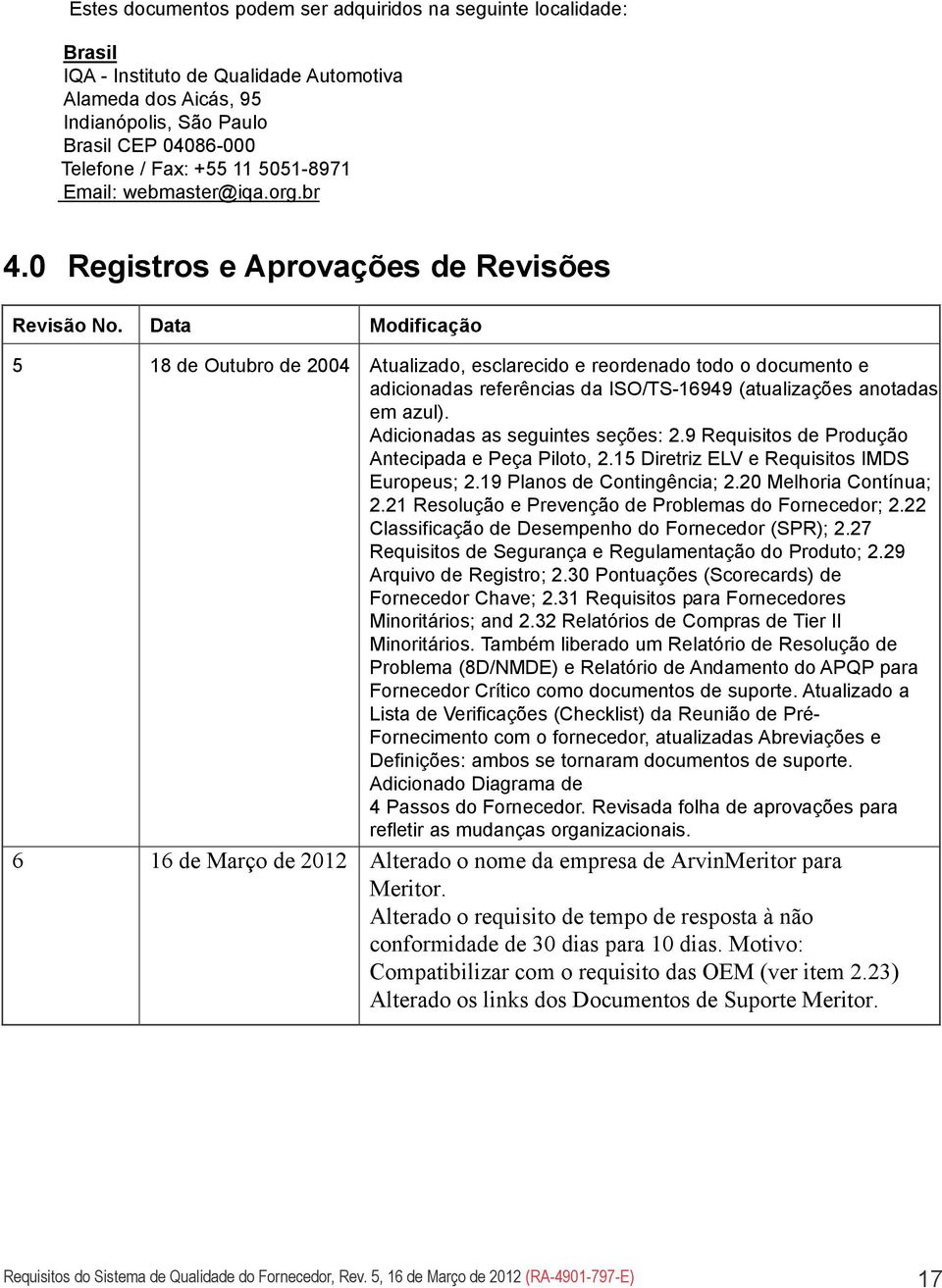 Data Modificação 5 18 de Outubro de 2004 Atualizado, esclarecido e reordenado todo o documento e adicionadas referências da ISO/TS-16949 (atualizações anotadas em azul).