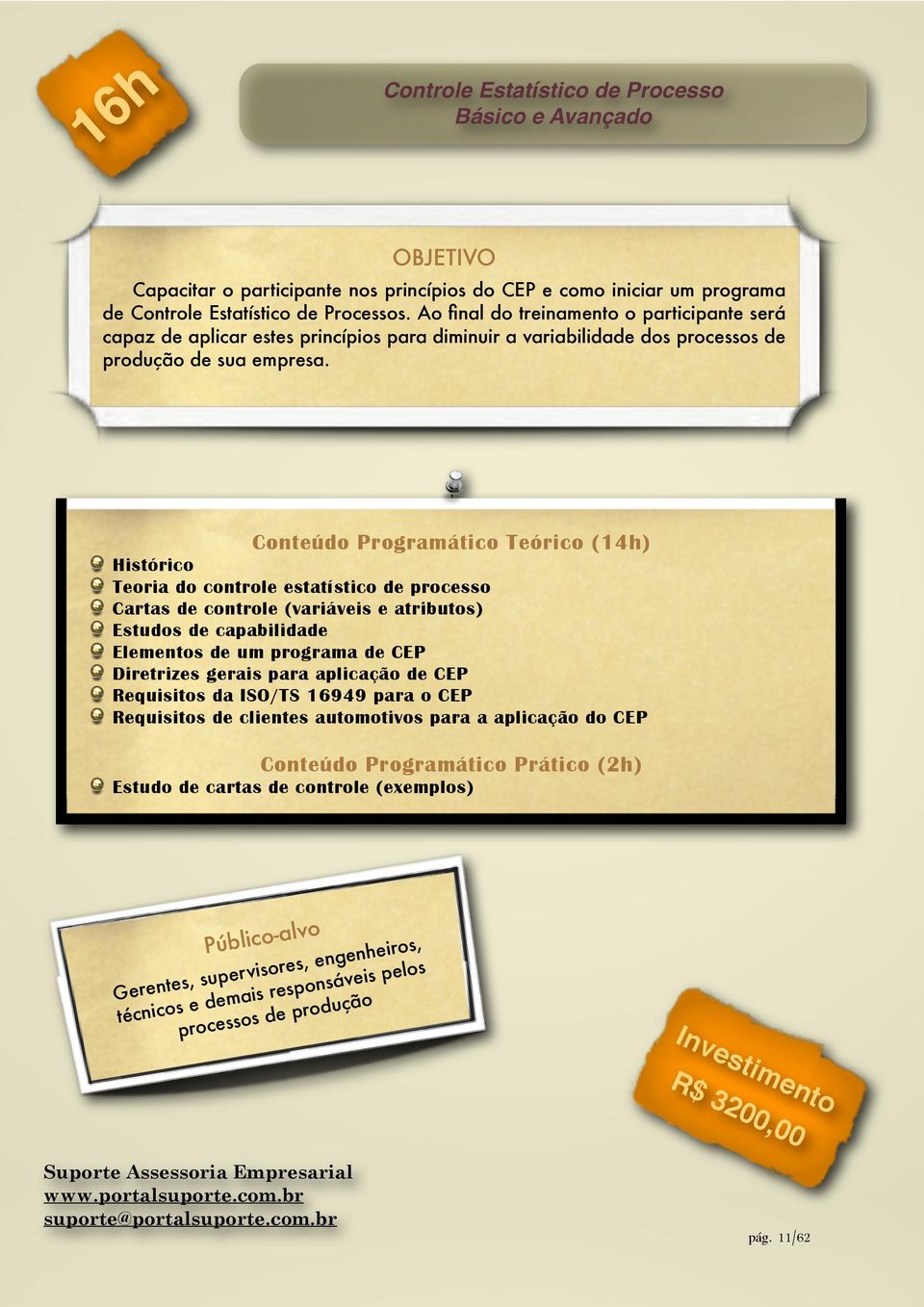 Conteúdo Programático Teórico (14h) Histórico Teoria do controle estatístico de processo Cartas de controle (variáveis e atributos) Estudos de capabilidade Elementos de um programa de CEP Diretrizes