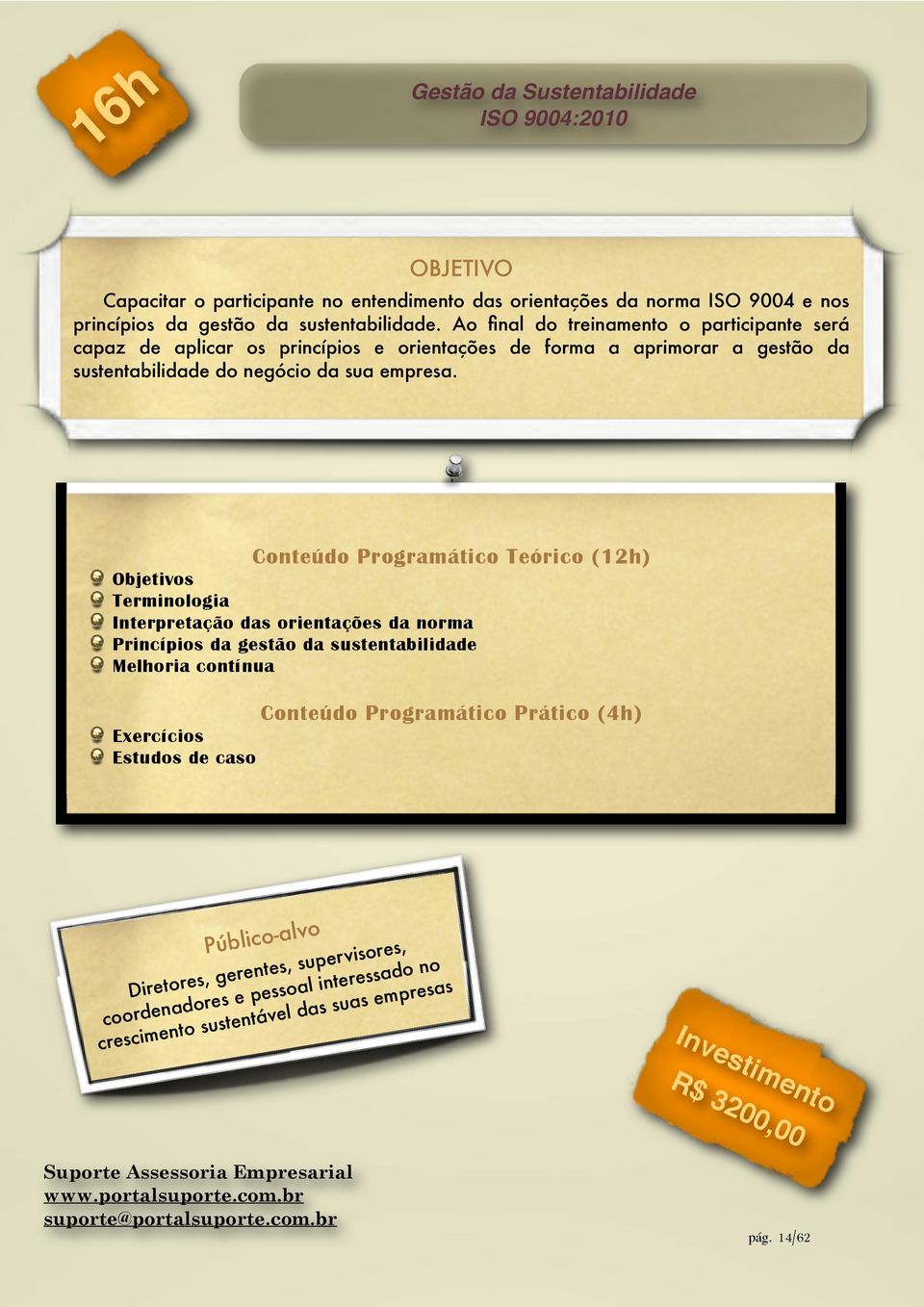 Conteúdo Programático Teórico (12h) Objetivos Terminologia Interpretação das orientações da norma Princípios da gestão da sustentabilidade Melhoria contínua Estudos de