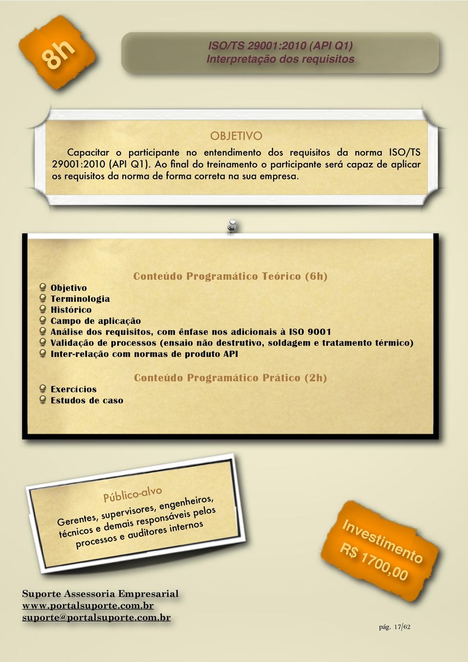 Conteúdo Programático Teórico (6h) Objetivo Terminologia Histórico Campo de aplicação Análise dos requisitos, com ênfase nos adicionais à ISO 9001 Validação de processos (ensaio