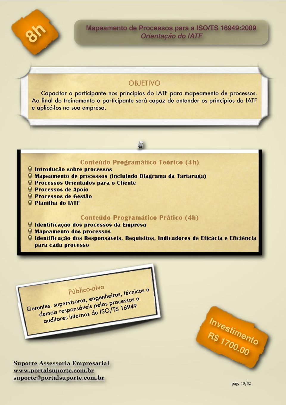 Conteúdo Programático Teórico (4h) Introdução sobre processos Mapeamento de processos (incluindo Diagrama da Tartaruga) Processos Orientados para o Cliente Processos de Apoio Processos de Gestão