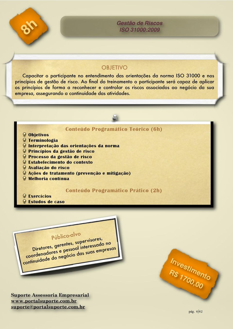 Conteúdo Programático Teórico (6h) Objetivos Terminologia Interpretação das orientações da norma Princípios da gestão de risco Processo da gestão de risco Estabelecimento do contexto Avaliação do