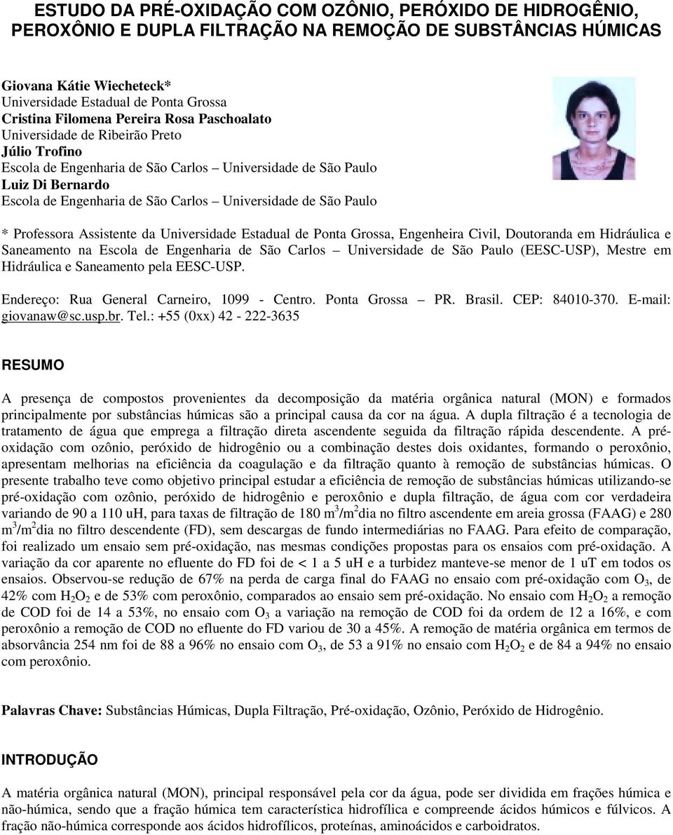 Universidade de São Paulo * Professora Assistente da Universidade Estadual de Ponta Grossa, Engenheira Civil, Doutoranda em Hidráulica e Saneamento na Escola de Engenharia de São Carlos Universidade