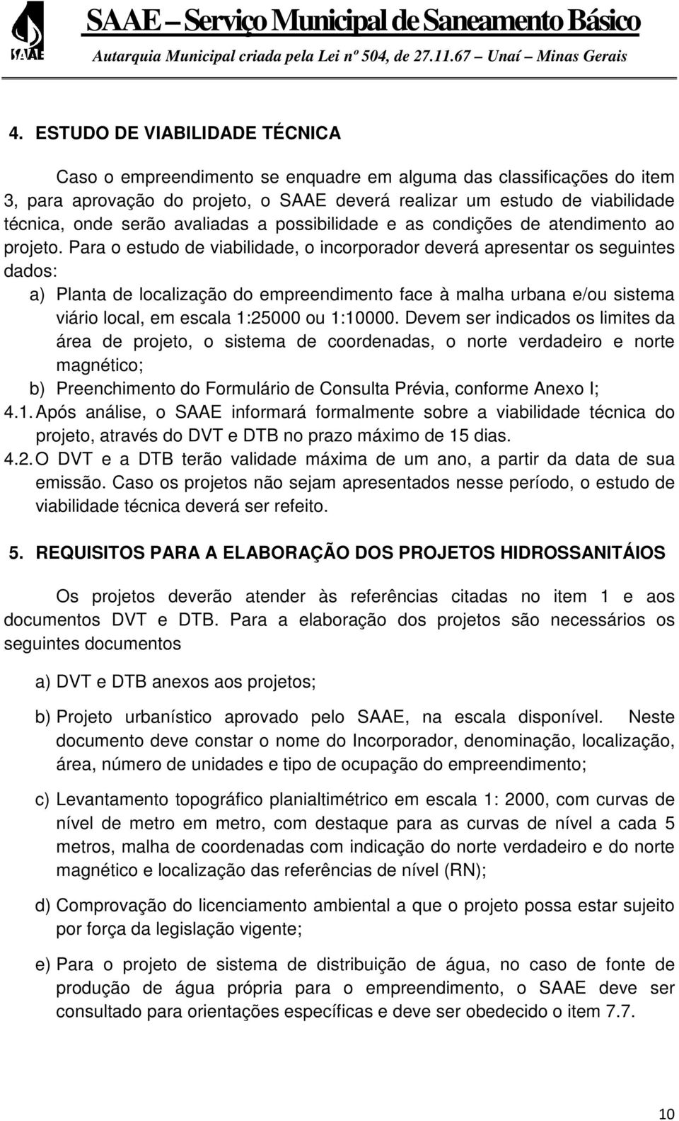 Para o estudo de viabilidade, o incorporador deverá apresentar os seguintes dados: a) Planta de localização do empreendimento face à malha urbana e/ou sistema viário local, em escala 1:25000 ou