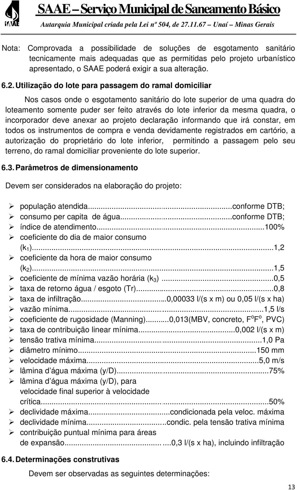 quadra, o incorporador deve anexar ao projeto declaração informando que irá constar, em todos os instrumentos de compra e venda devidamente registrados em cartório, a autorização do proprietário do