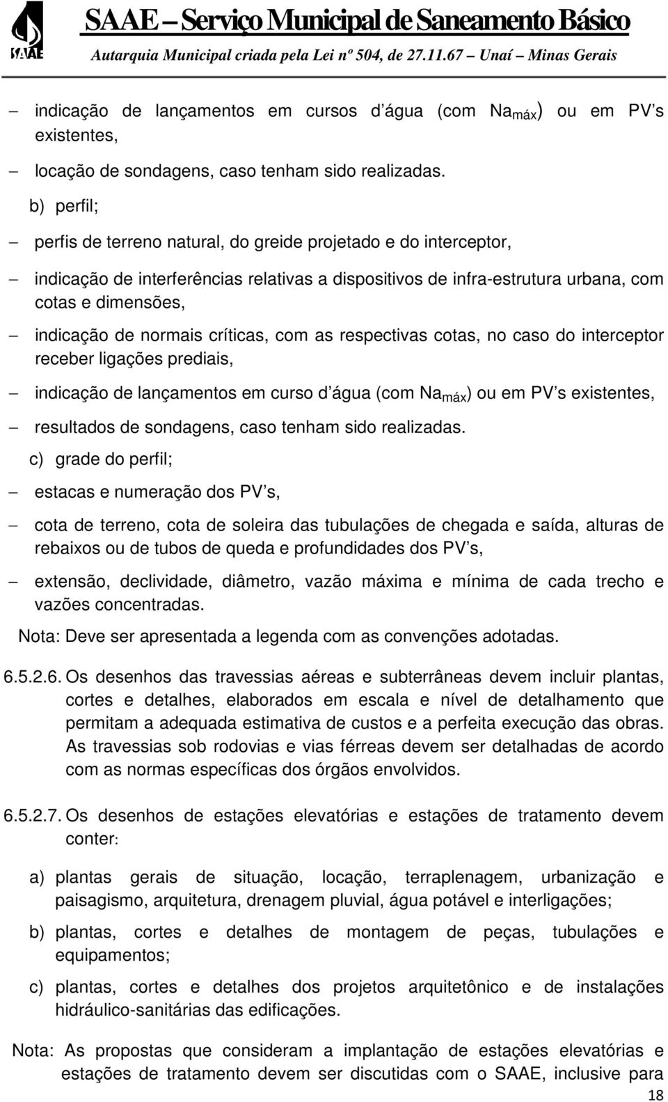 críticas, com as respectivas cotas, no caso do interceptor receber ligações prediais, indicação de lançamentos em curso d água (com Na máx ) ou em PV s existentes, resultados de sondagens, caso