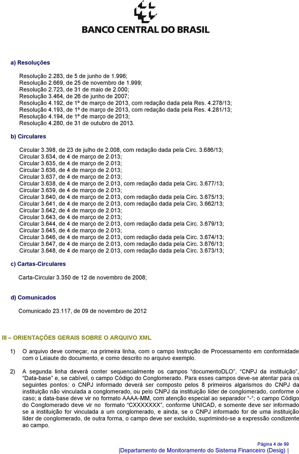 280, de 31 de outubro de 2013. b) Circulares Circular 3.398, de 23 de julho de 2.008, com redação dada pela Circ. 3.686/13; Circular 3.634, de 4 de março de 2.013; Circular 3.635, de 4 de março de 2.