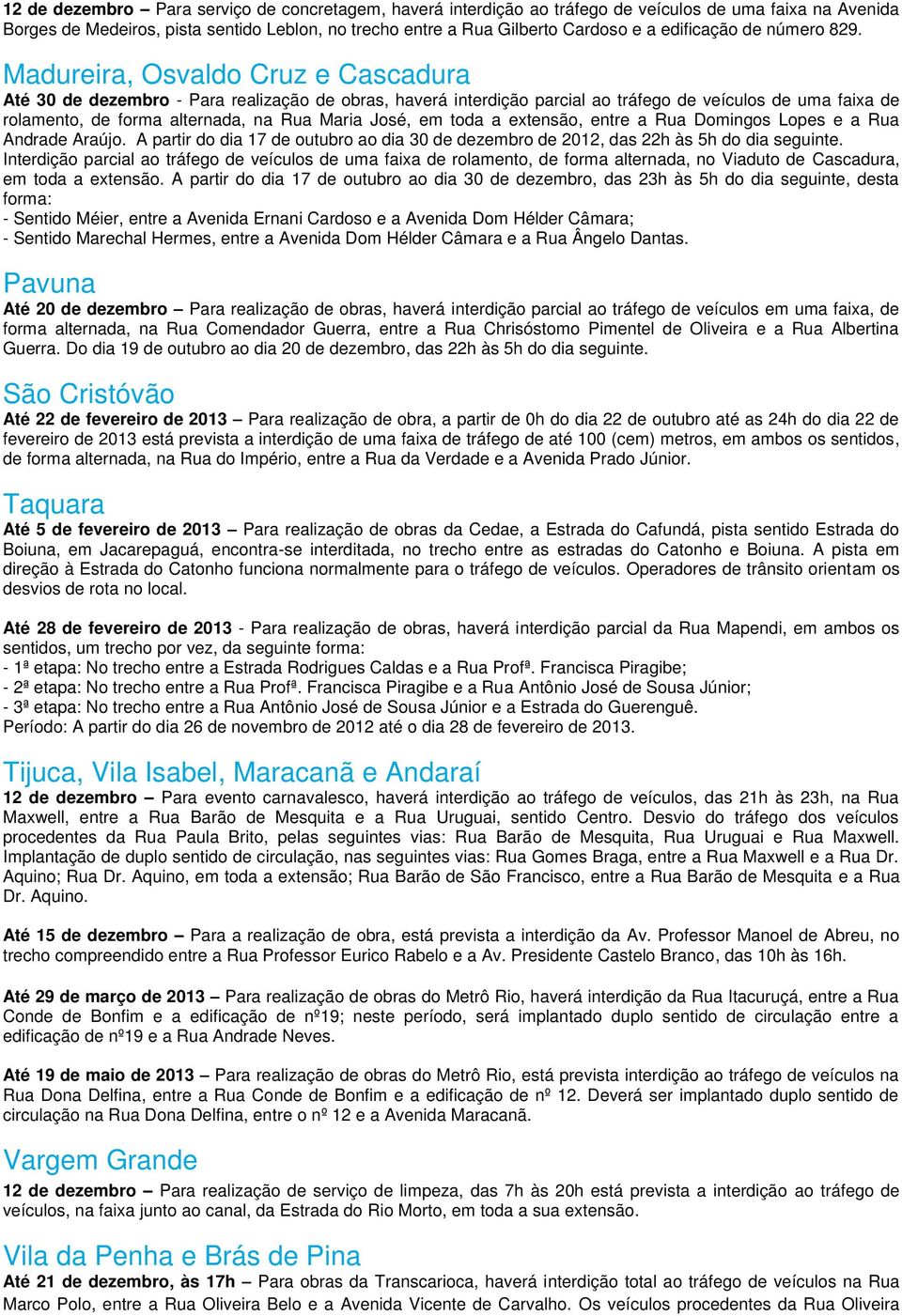 Madureira, Osvaldo Cruz e Cascadura Até 30 de dezembro - Para realização de obras, haverá interdição parcial ao tráfego de veículos de uma faixa de rolamento, de forma alternada, na Rua Maria José,