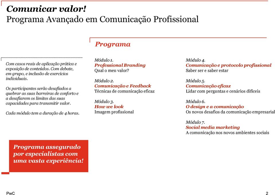 Professional Branding Qual o meu valor? Módulo 2. Comunicação e Feedback Técnicas de comunicação eficaz Módulo 3. How we look Imagem profissional Módulo 4.