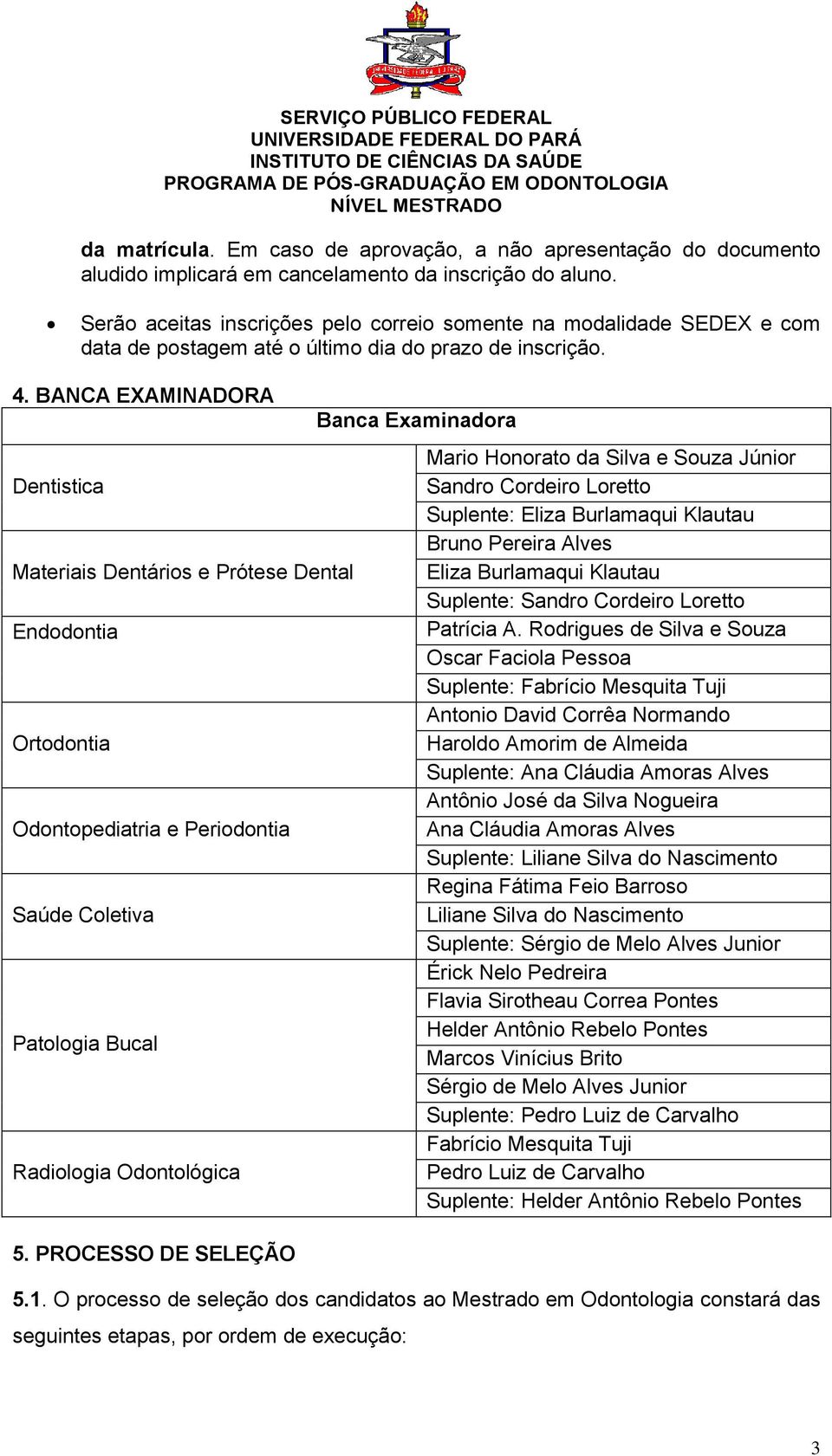 BANCA EXAMINADORA Dentistica Materiais Dentários e Prótese Dental Endodontia Ortodontia Odontopediatria e Periodontia Saúde Coletiva Patologia Bucal Radiologia Odontológica 5.