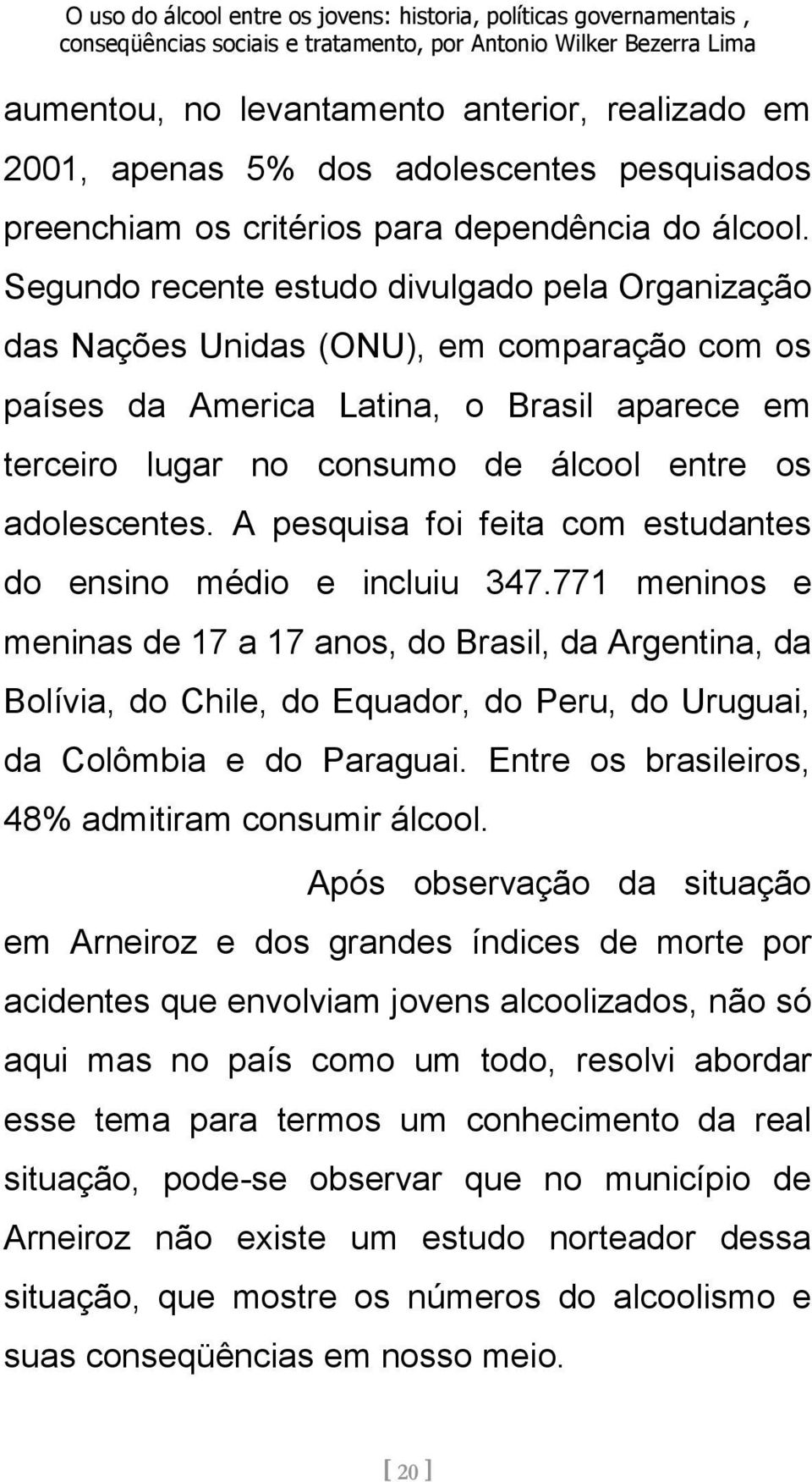 A pesquisa foi feita com estudantes do ensino médio e incluiu 347.