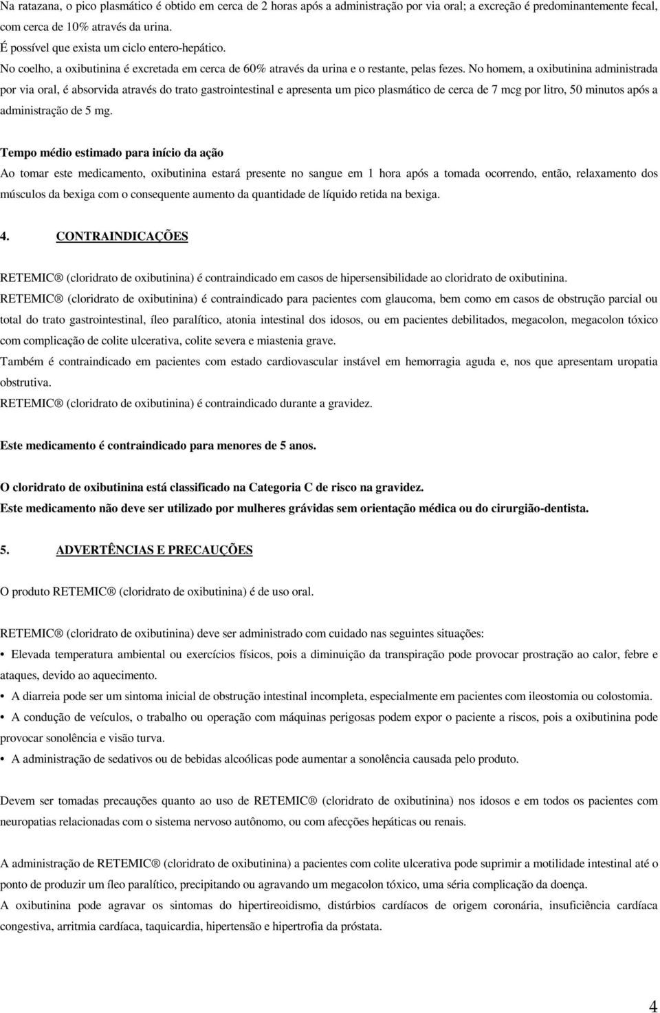 No homem, a oxibutinina administrada por via oral, é absorvida através do trato gastrointestinal e apresenta um pico plasmático de cerca de 7 mcg por litro, 50 minutos após a administração de 5 mg.