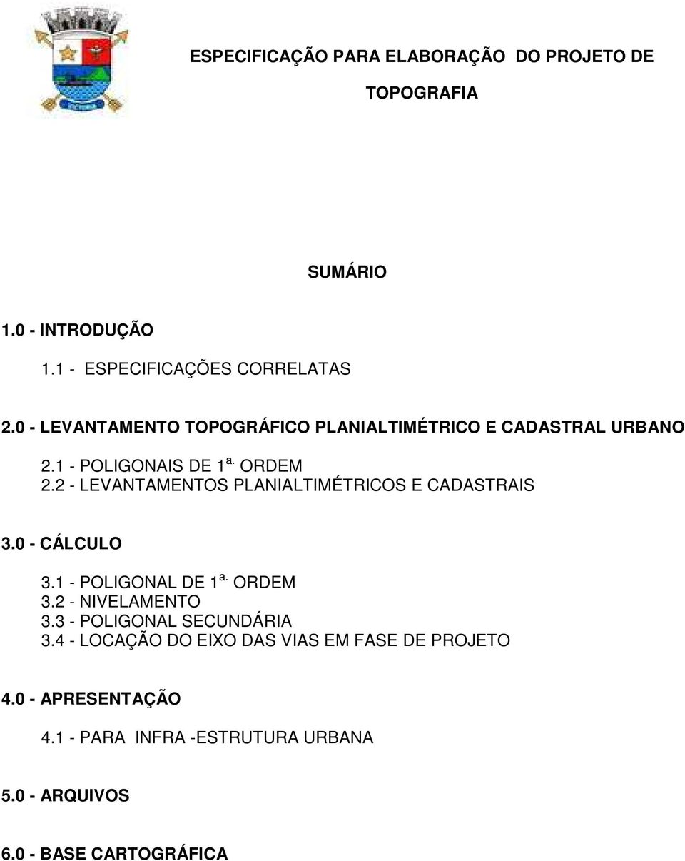 2 - LEVANTAMENTOS PLANIALTIMÉTRICOS E CADASTRAIS 3.0 - CÁLCULO 3.1 - POLIGONAL DE 1 a. ORDEM 3.2 - NIVELAMENTO 3.